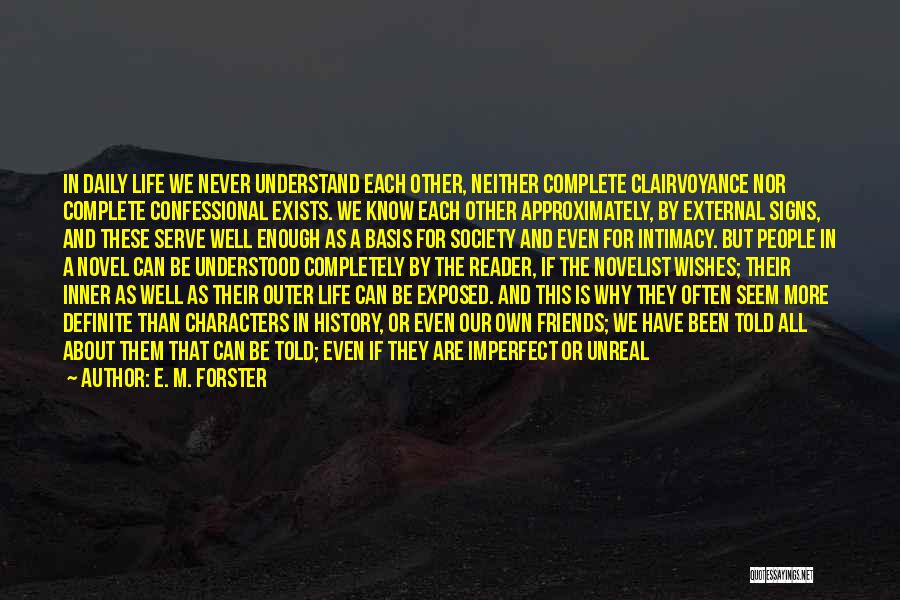 E. M. Forster Quotes: In Daily Life We Never Understand Each Other, Neither Complete Clairvoyance Nor Complete Confessional Exists. We Know Each Other Approximately,