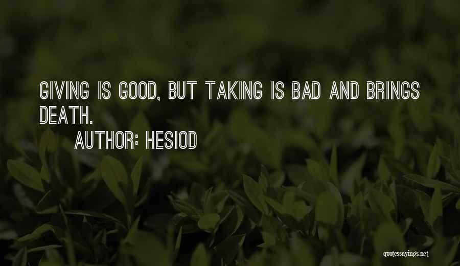 Hesiod Quotes: Giving Is Good, But Taking Is Bad And Brings Death.