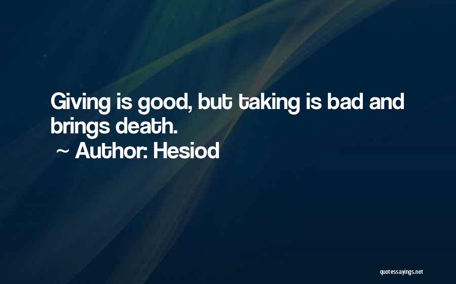 Hesiod Quotes: Giving Is Good, But Taking Is Bad And Brings Death.