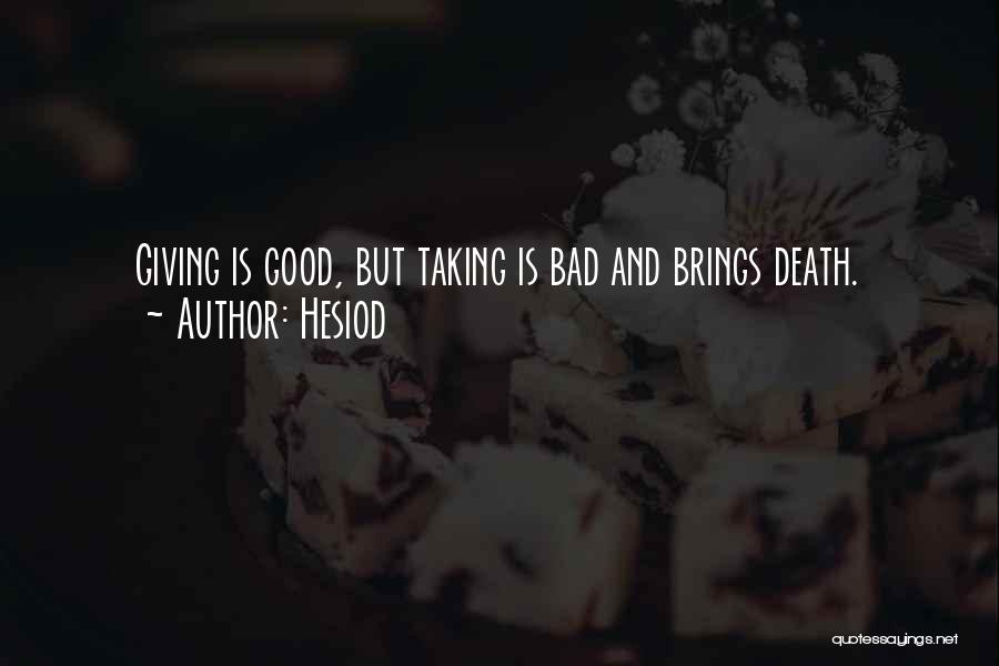 Hesiod Quotes: Giving Is Good, But Taking Is Bad And Brings Death.