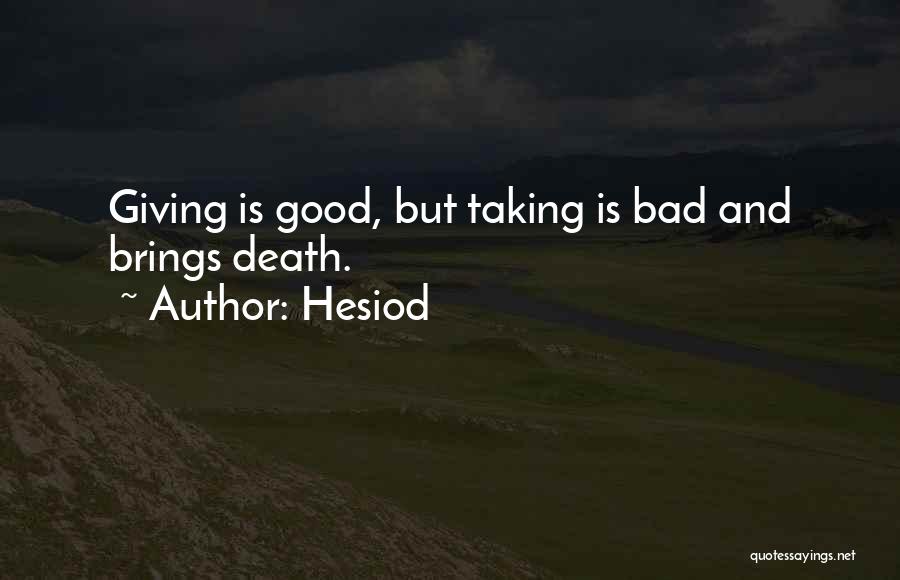 Hesiod Quotes: Giving Is Good, But Taking Is Bad And Brings Death.