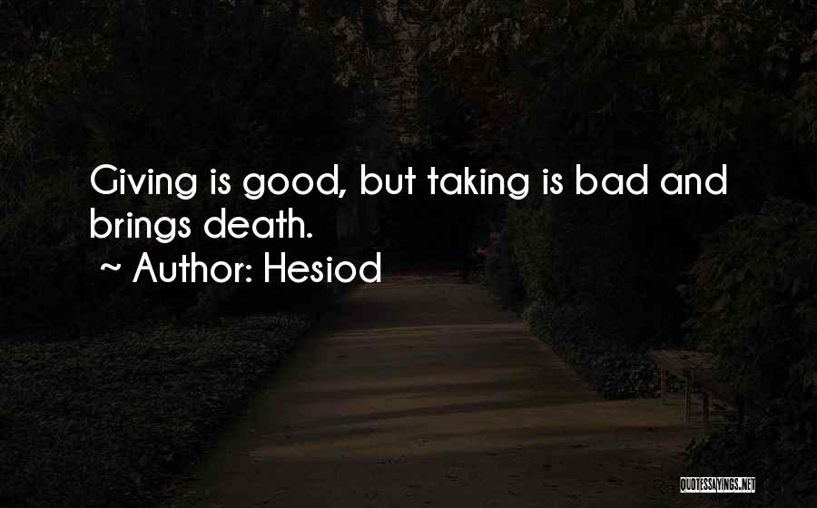 Hesiod Quotes: Giving Is Good, But Taking Is Bad And Brings Death.
