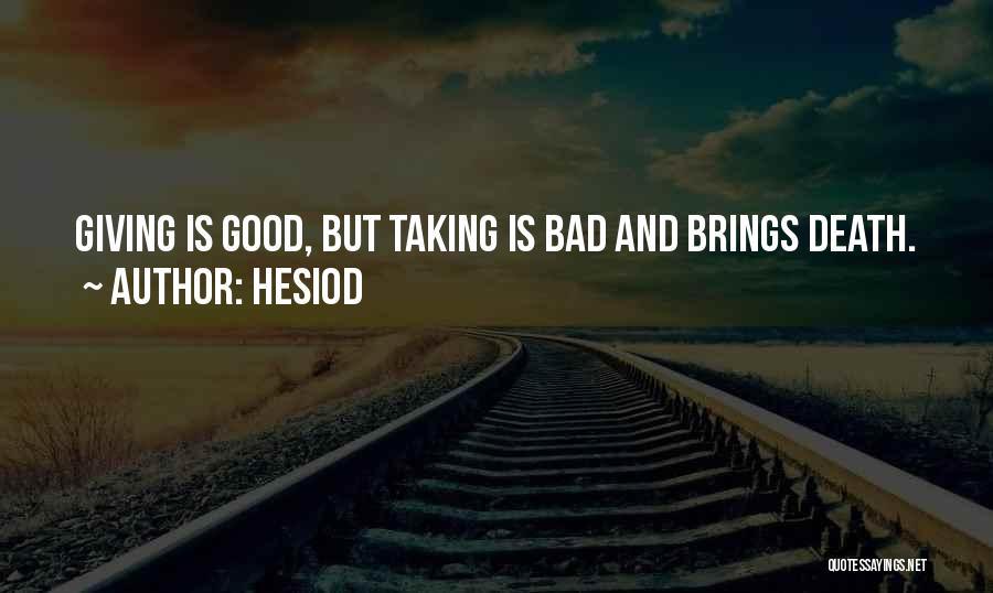 Hesiod Quotes: Giving Is Good, But Taking Is Bad And Brings Death.