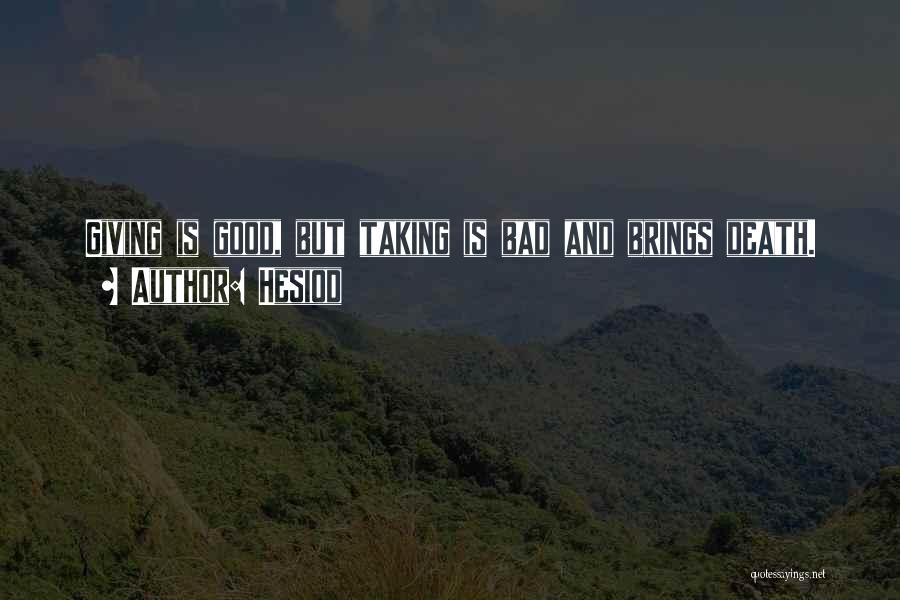 Hesiod Quotes: Giving Is Good, But Taking Is Bad And Brings Death.