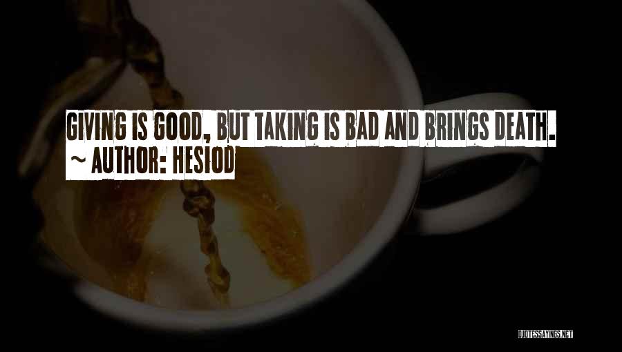 Hesiod Quotes: Giving Is Good, But Taking Is Bad And Brings Death.
