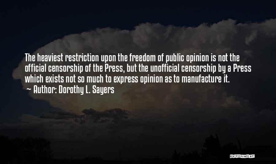 Dorothy L. Sayers Quotes: The Heaviest Restriction Upon The Freedom Of Public Opinion Is Not The Official Censorship Of The Press, But The Unofficial