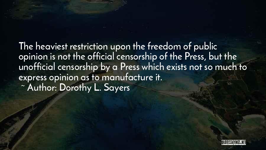 Dorothy L. Sayers Quotes: The Heaviest Restriction Upon The Freedom Of Public Opinion Is Not The Official Censorship Of The Press, But The Unofficial