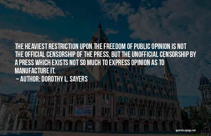Dorothy L. Sayers Quotes: The Heaviest Restriction Upon The Freedom Of Public Opinion Is Not The Official Censorship Of The Press, But The Unofficial