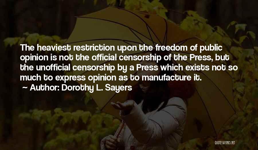 Dorothy L. Sayers Quotes: The Heaviest Restriction Upon The Freedom Of Public Opinion Is Not The Official Censorship Of The Press, But The Unofficial