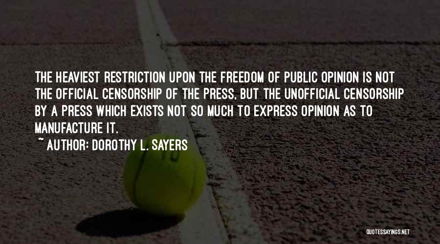 Dorothy L. Sayers Quotes: The Heaviest Restriction Upon The Freedom Of Public Opinion Is Not The Official Censorship Of The Press, But The Unofficial