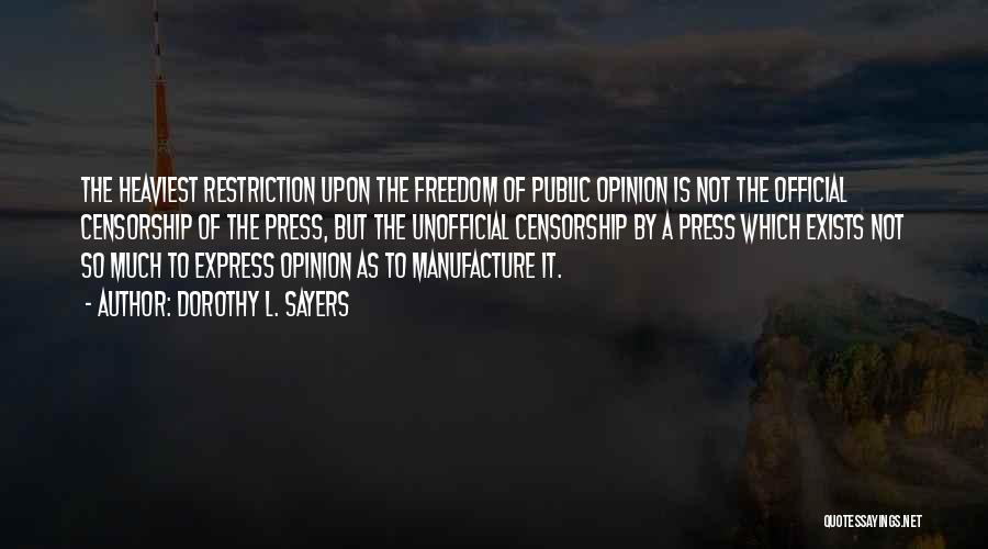 Dorothy L. Sayers Quotes: The Heaviest Restriction Upon The Freedom Of Public Opinion Is Not The Official Censorship Of The Press, But The Unofficial