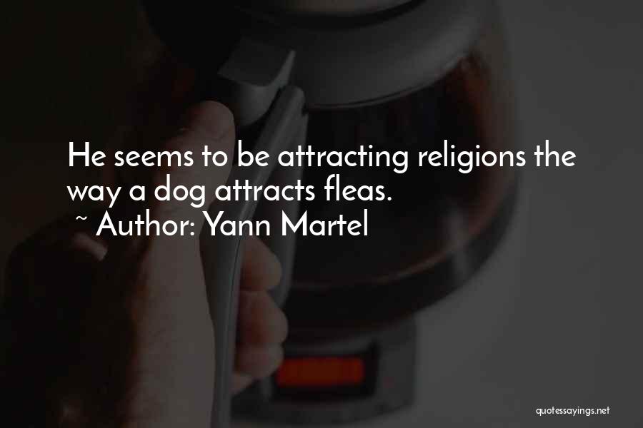 Yann Martel Quotes: He Seems To Be Attracting Religions The Way A Dog Attracts Fleas.