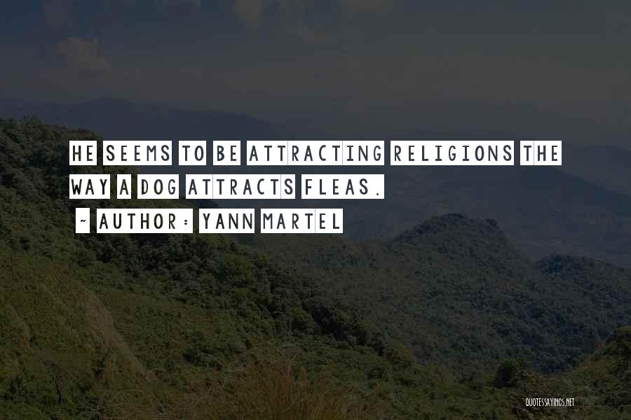 Yann Martel Quotes: He Seems To Be Attracting Religions The Way A Dog Attracts Fleas.