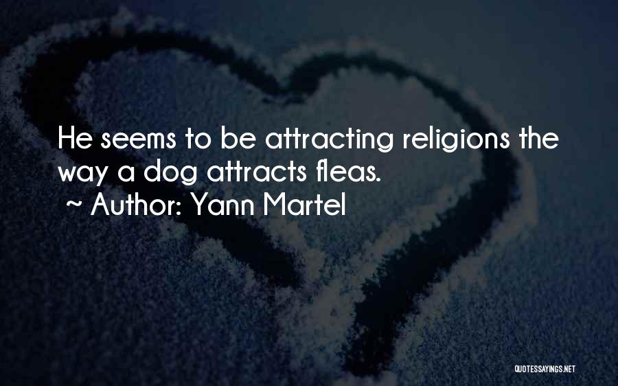 Yann Martel Quotes: He Seems To Be Attracting Religions The Way A Dog Attracts Fleas.