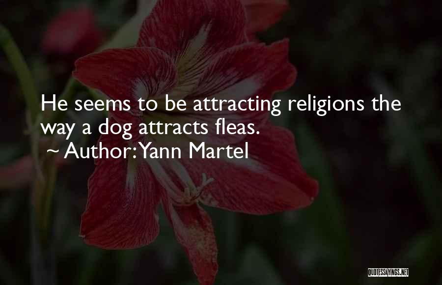 Yann Martel Quotes: He Seems To Be Attracting Religions The Way A Dog Attracts Fleas.