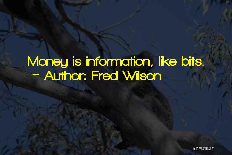 Fred Wilson Quotes: Money Is Information, Like Bits.