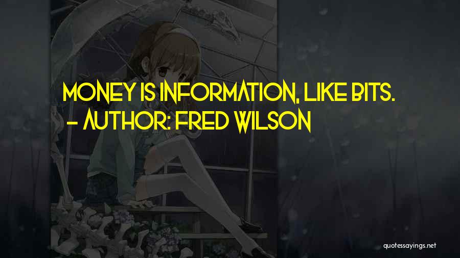 Fred Wilson Quotes: Money Is Information, Like Bits.