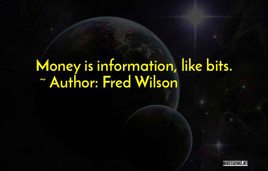 Fred Wilson Quotes: Money Is Information, Like Bits.