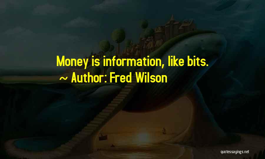 Fred Wilson Quotes: Money Is Information, Like Bits.