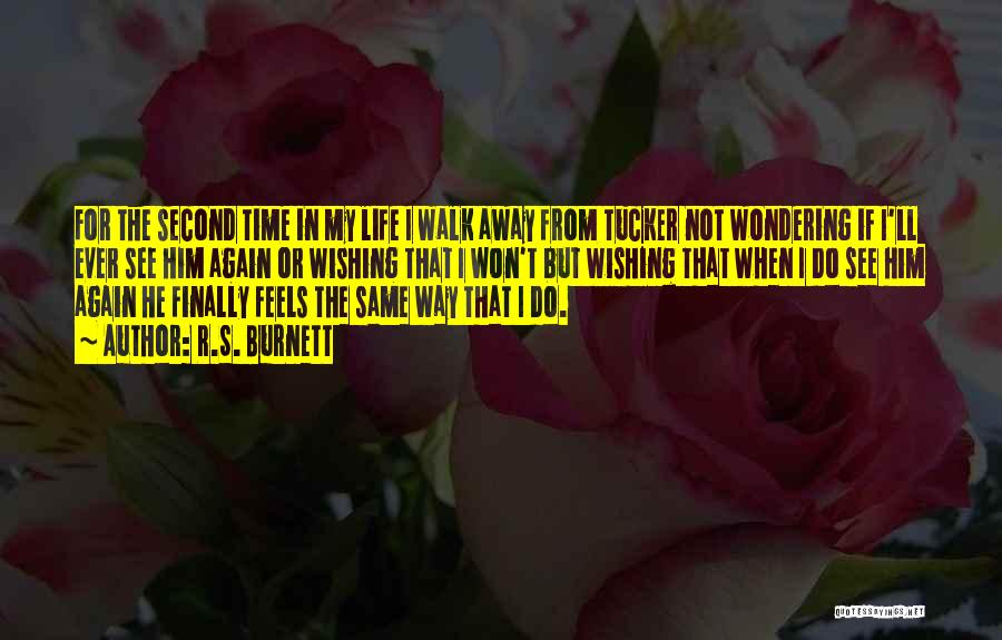 R.S. Burnett Quotes: For The Second Time In My Life I Walk Away From Tucker Not Wondering If I'll Ever See Him Again