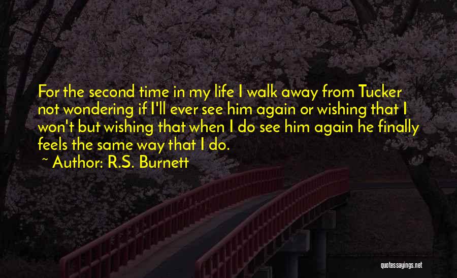 R.S. Burnett Quotes: For The Second Time In My Life I Walk Away From Tucker Not Wondering If I'll Ever See Him Again