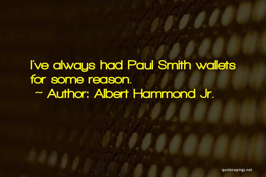 Albert Hammond Jr. Quotes: I've Always Had Paul Smith Wallets For Some Reason.