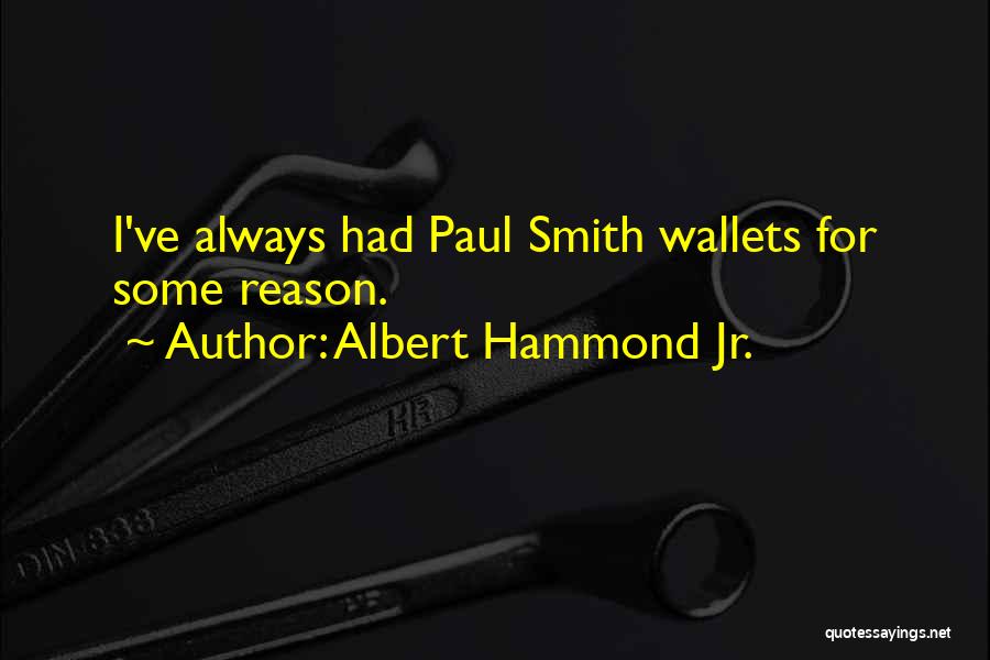 Albert Hammond Jr. Quotes: I've Always Had Paul Smith Wallets For Some Reason.