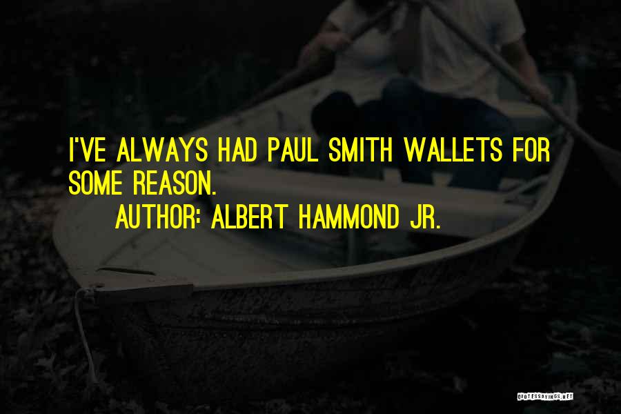 Albert Hammond Jr. Quotes: I've Always Had Paul Smith Wallets For Some Reason.