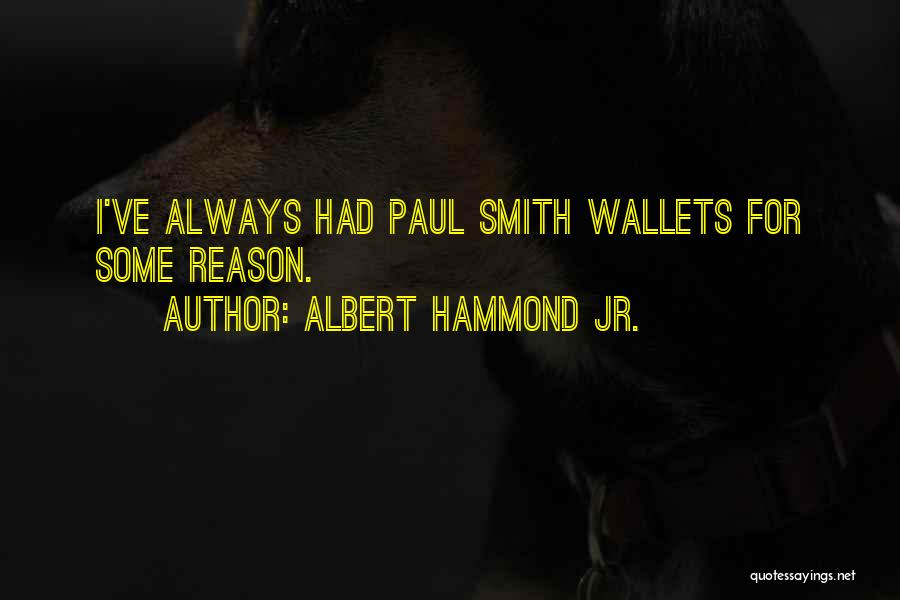 Albert Hammond Jr. Quotes: I've Always Had Paul Smith Wallets For Some Reason.