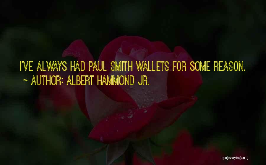 Albert Hammond Jr. Quotes: I've Always Had Paul Smith Wallets For Some Reason.