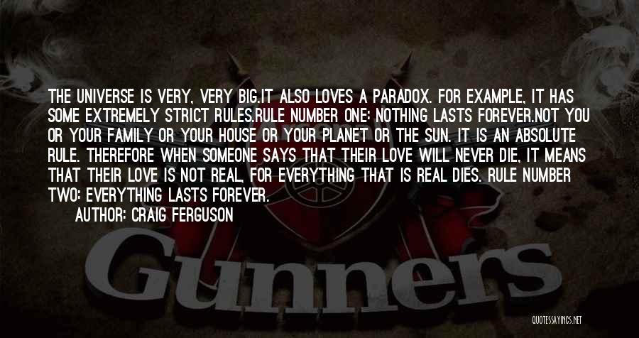 Craig Ferguson Quotes: The Universe Is Very, Very Big.it Also Loves A Paradox. For Example, It Has Some Extremely Strict Rules.rule Number One: