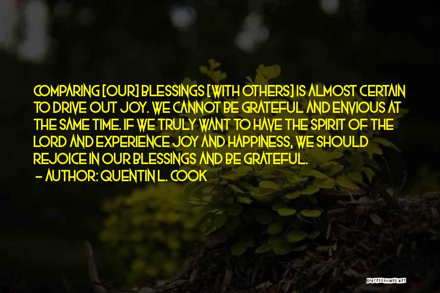 Quentin L. Cook Quotes: Comparing [our] Blessings [with Others] Is Almost Certain To Drive Out Joy. We Cannot Be Grateful And Envious At The