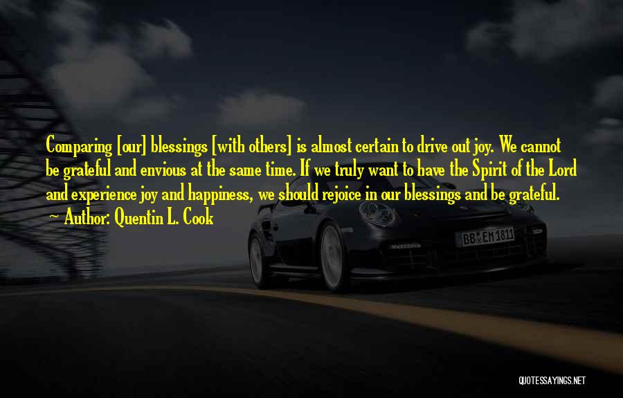 Quentin L. Cook Quotes: Comparing [our] Blessings [with Others] Is Almost Certain To Drive Out Joy. We Cannot Be Grateful And Envious At The