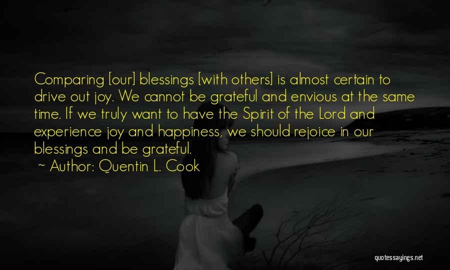 Quentin L. Cook Quotes: Comparing [our] Blessings [with Others] Is Almost Certain To Drive Out Joy. We Cannot Be Grateful And Envious At The