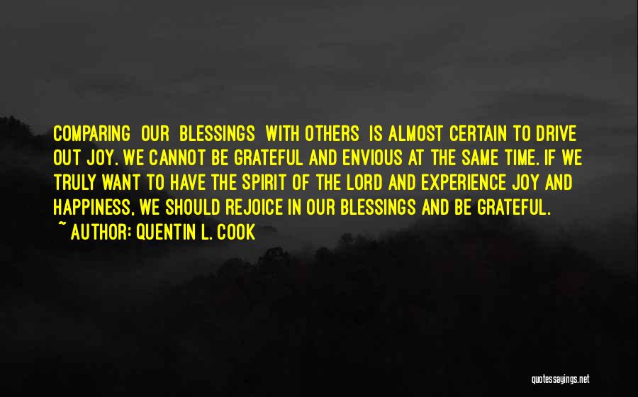 Quentin L. Cook Quotes: Comparing [our] Blessings [with Others] Is Almost Certain To Drive Out Joy. We Cannot Be Grateful And Envious At The