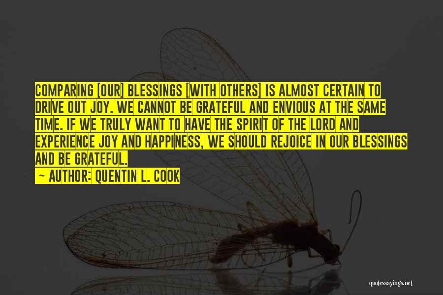 Quentin L. Cook Quotes: Comparing [our] Blessings [with Others] Is Almost Certain To Drive Out Joy. We Cannot Be Grateful And Envious At The