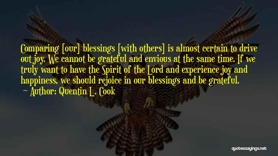 Quentin L. Cook Quotes: Comparing [our] Blessings [with Others] Is Almost Certain To Drive Out Joy. We Cannot Be Grateful And Envious At The