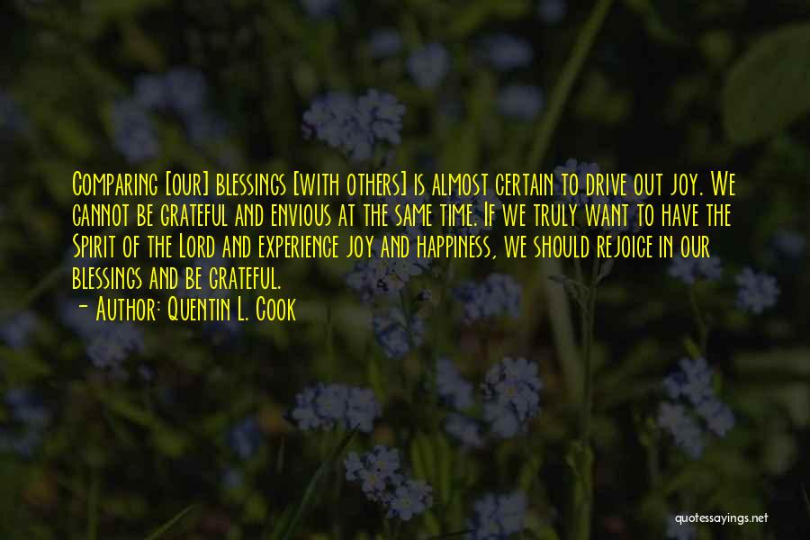 Quentin L. Cook Quotes: Comparing [our] Blessings [with Others] Is Almost Certain To Drive Out Joy. We Cannot Be Grateful And Envious At The