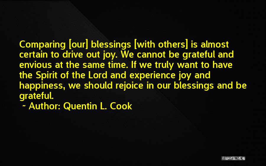 Quentin L. Cook Quotes: Comparing [our] Blessings [with Others] Is Almost Certain To Drive Out Joy. We Cannot Be Grateful And Envious At The