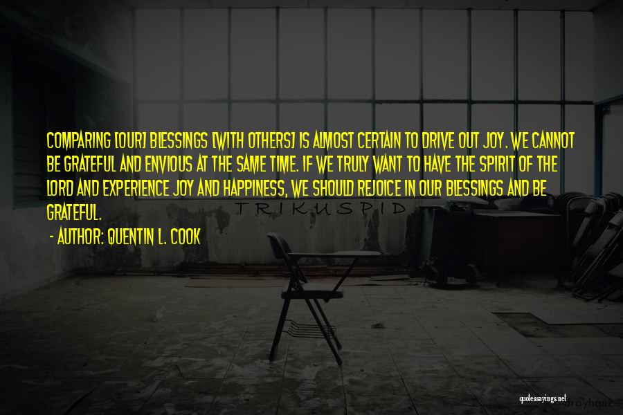 Quentin L. Cook Quotes: Comparing [our] Blessings [with Others] Is Almost Certain To Drive Out Joy. We Cannot Be Grateful And Envious At The