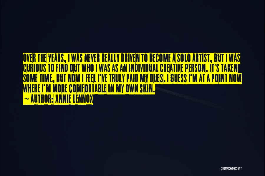 Annie Lennox Quotes: Over The Years, I Was Never Really Driven To Become A Solo Artist, But I Was Curious To Find Out