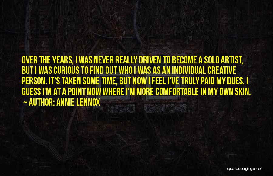 Annie Lennox Quotes: Over The Years, I Was Never Really Driven To Become A Solo Artist, But I Was Curious To Find Out