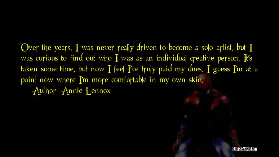 Annie Lennox Quotes: Over The Years, I Was Never Really Driven To Become A Solo Artist, But I Was Curious To Find Out