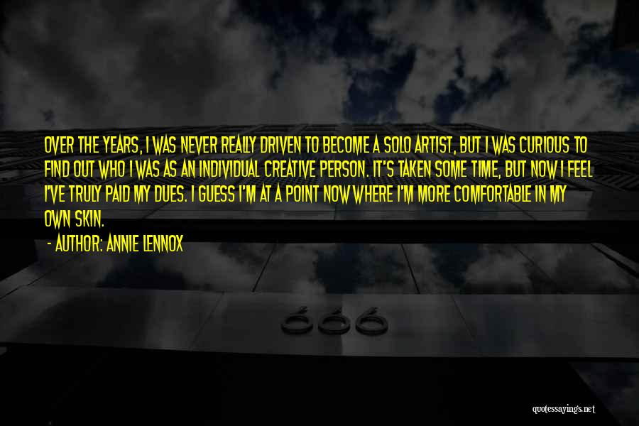 Annie Lennox Quotes: Over The Years, I Was Never Really Driven To Become A Solo Artist, But I Was Curious To Find Out
