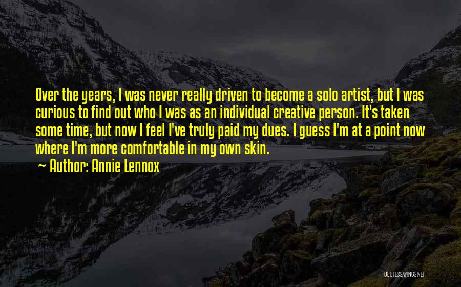 Annie Lennox Quotes: Over The Years, I Was Never Really Driven To Become A Solo Artist, But I Was Curious To Find Out