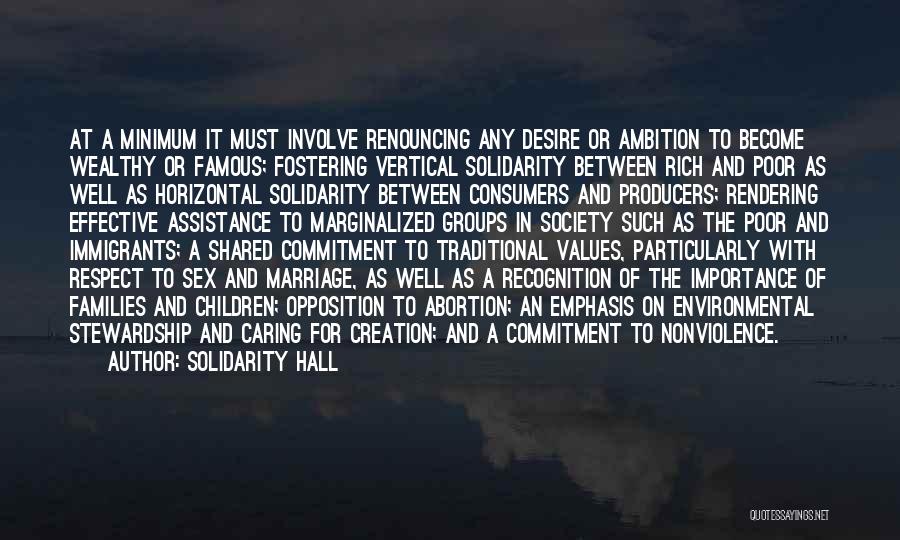 Solidarity Hall Quotes: At A Minimum It Must Involve Renouncing Any Desire Or Ambition To Become Wealthy Or Famous; Fostering Vertical Solidarity Between