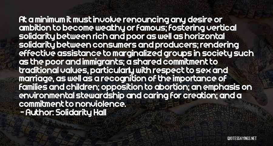 Solidarity Hall Quotes: At A Minimum It Must Involve Renouncing Any Desire Or Ambition To Become Wealthy Or Famous; Fostering Vertical Solidarity Between