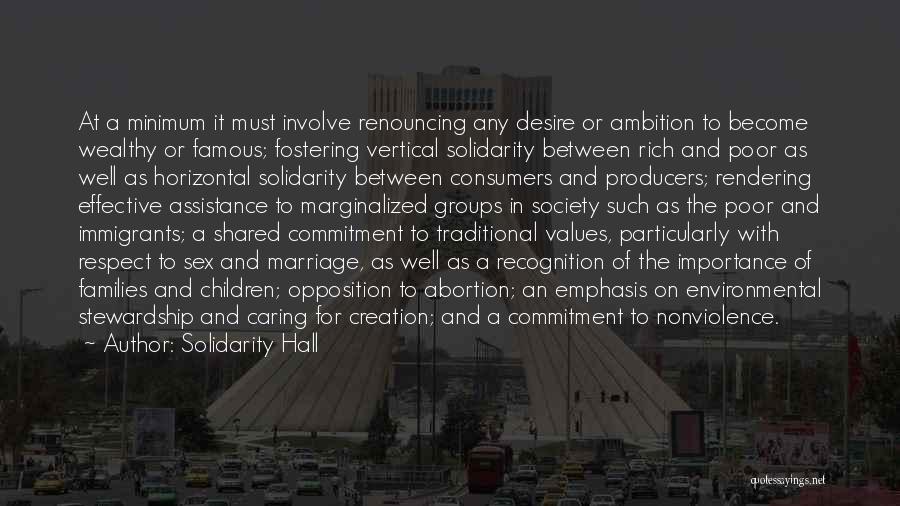 Solidarity Hall Quotes: At A Minimum It Must Involve Renouncing Any Desire Or Ambition To Become Wealthy Or Famous; Fostering Vertical Solidarity Between