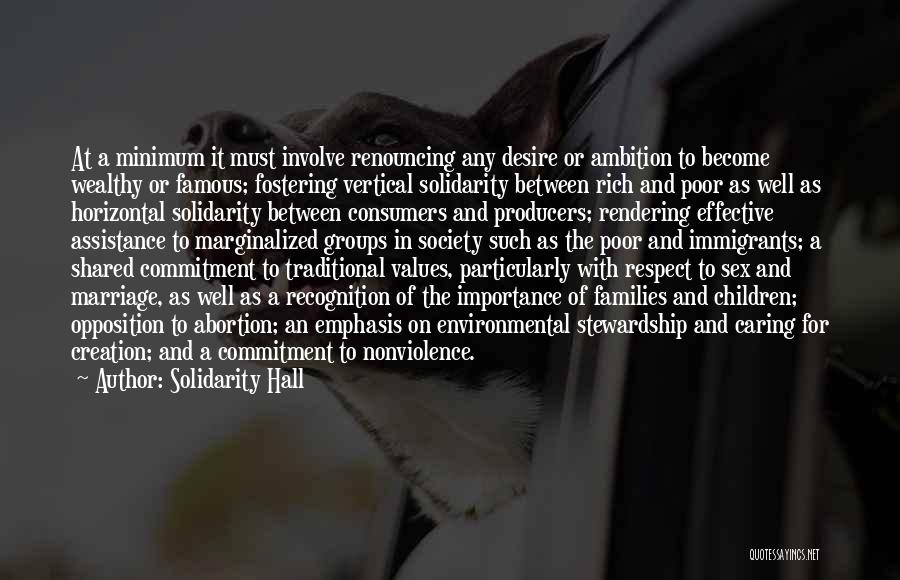 Solidarity Hall Quotes: At A Minimum It Must Involve Renouncing Any Desire Or Ambition To Become Wealthy Or Famous; Fostering Vertical Solidarity Between