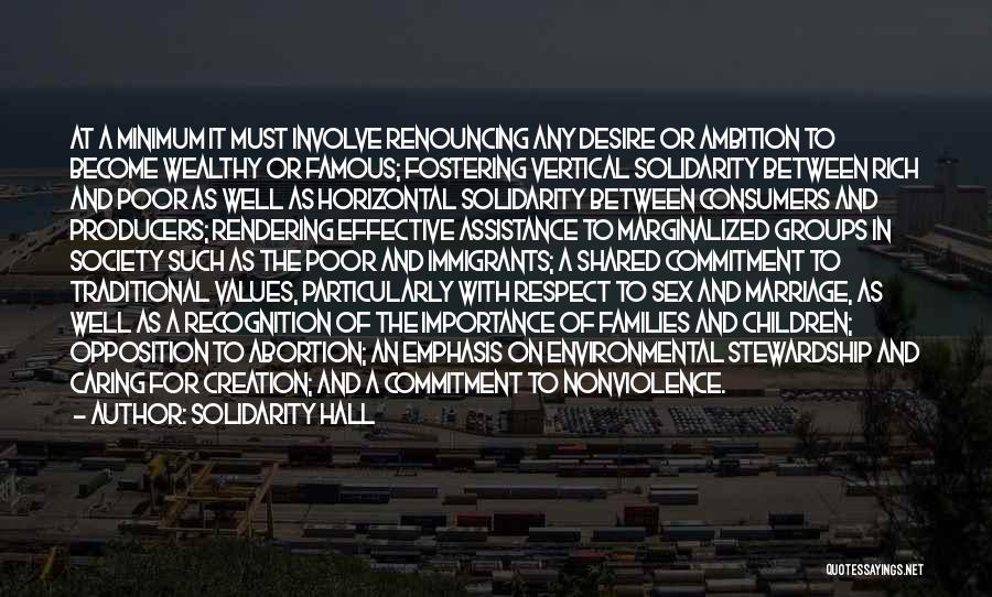 Solidarity Hall Quotes: At A Minimum It Must Involve Renouncing Any Desire Or Ambition To Become Wealthy Or Famous; Fostering Vertical Solidarity Between